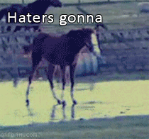 Haters gonna