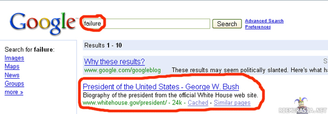 Failure = George Bushin Elämänkerta(?) - Onkohan näissä kahdessa jotain yhteyttä, jokainen voi olla pikkuinen
Sherlock Holmes ja laittaa &quot;failure&quot; hakusanaksi Googleen ja ihailla
tuloksia.