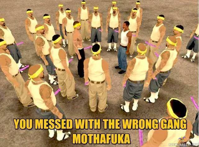 Messing with the wrong gang - mothafucka!