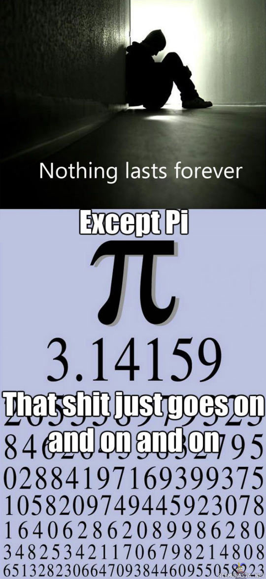 Nothing lasts forever - Except Pi