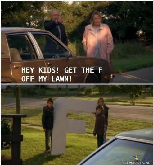 Get the F off my lawn!