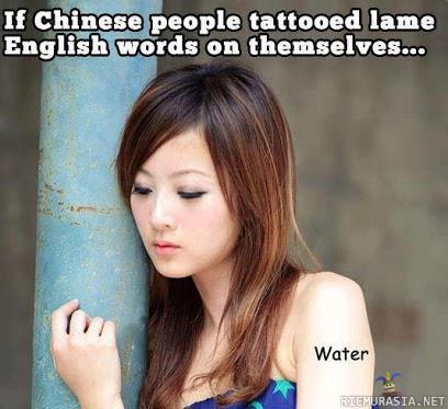 Jos Kiinalaiset tatuoisivat läsimaisia sanoja.. - Ei ehkä toimis..