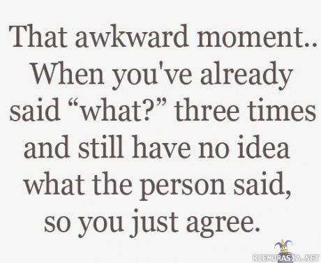 That awkward moment when you have already said &#34;what?&#34; three times