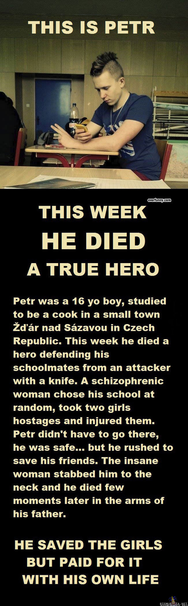 Petr Vejvoda - Pelasti koulukavereidensa hengen veitsen kanssa kouluun hyökänneeltä mielisairaalta naiselta, koulukavereiden pelastaminen koitui tosin hänen kohtalokseen. Lähteet: http://avaa.se/HcEwKm