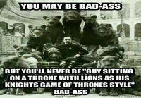 You may be bad-ass