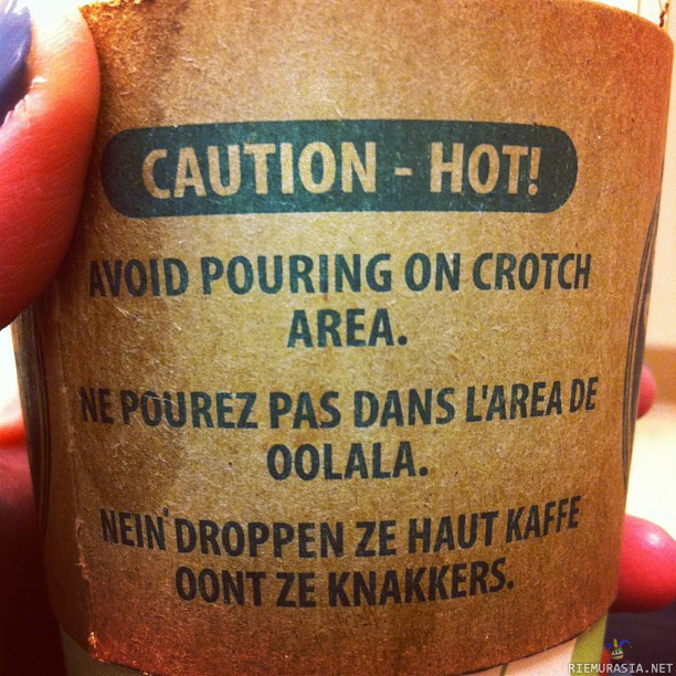Varoitus kuumasta juomasta - Vältettävä kaatamasta haarojen alueelle, hupsuja nuo saksan sekä ranskankieliset käännökset tuossa