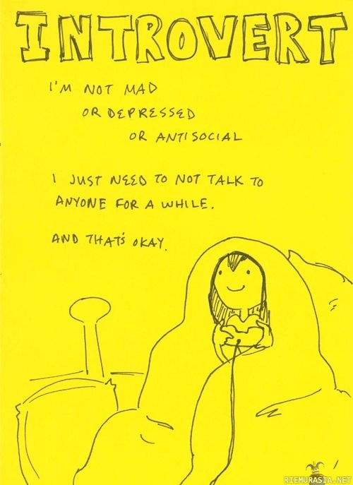 En ole vihainen, masentunut tai antisosiaalinen.. - vain vähän sisäänpäin kääntynyt.