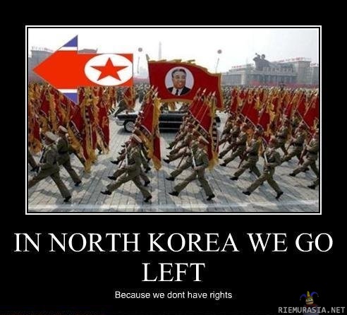 In North Korea we go left... - ...because we dont have rights.