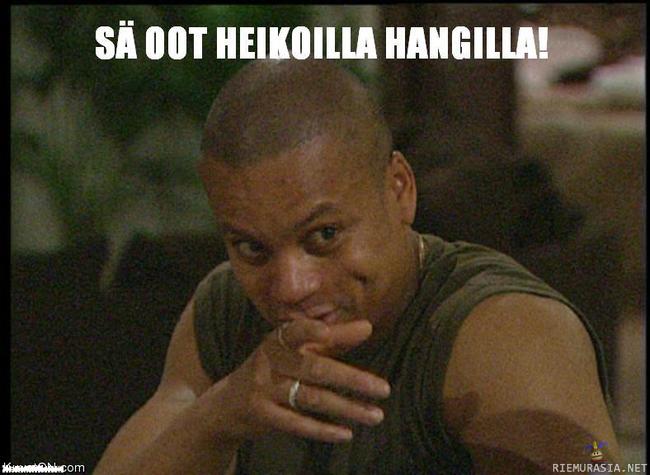 Sä oot heikoilla hangilla. - http://www.youtube.com/watch?v=JLtgyGo-Evc