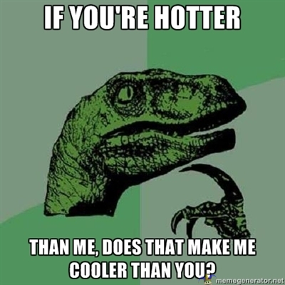 Philosoraptor - If you&#039;re hotter than me, does that make me cooler than you?