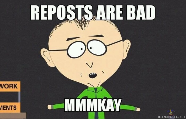 Reposts are bad. - mmkay?