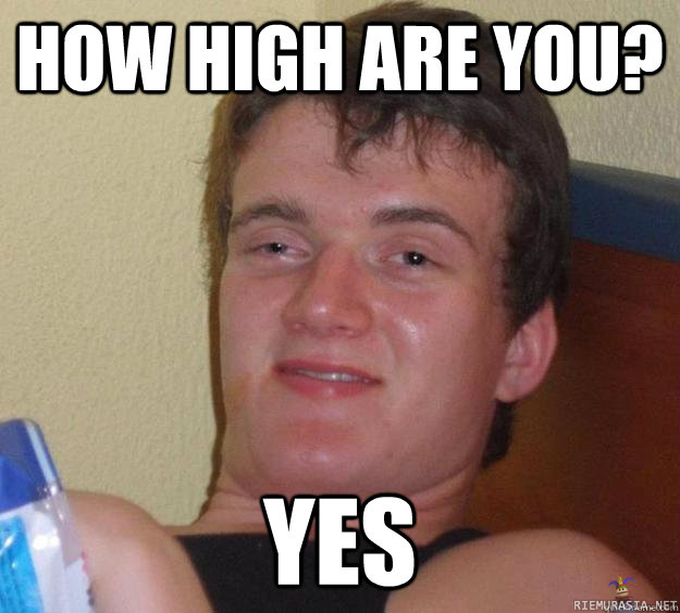 How high are you? - Yes.