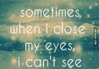 sometimes when I close my eyes..