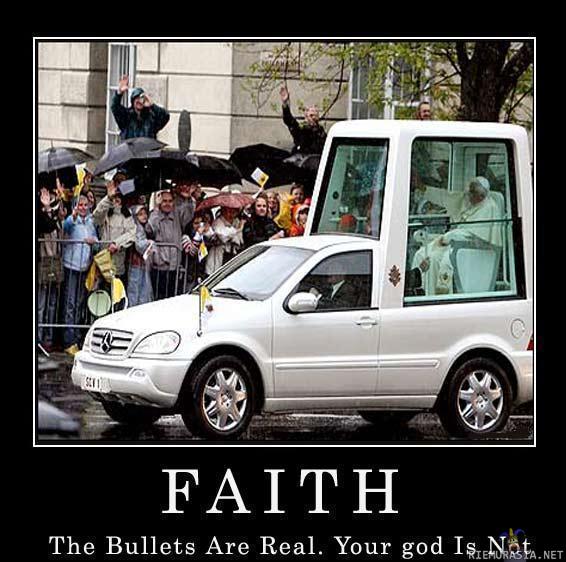 Faith - God protects us all. The bulletproof glass is there just in case.