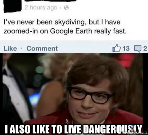 I also like to live dangerously