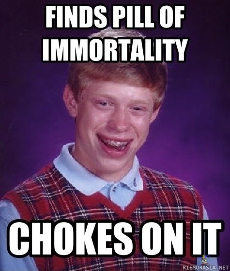 Bad Luck Brian - Pill of immortality