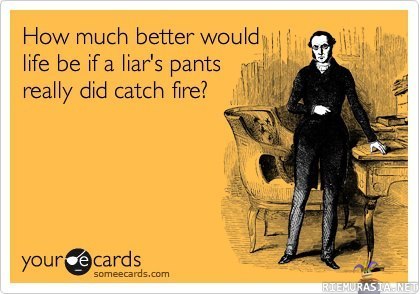 Liar liar, pants on fire..