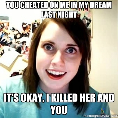 Overly attached girlfriend - you cheated me in my dream..