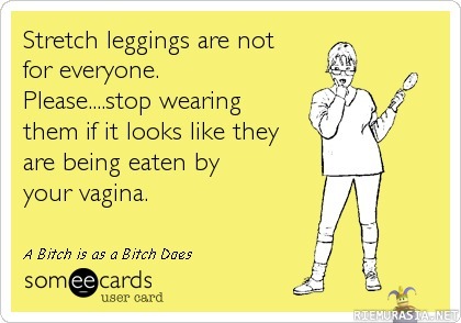 Stretch leggins are not for everyone