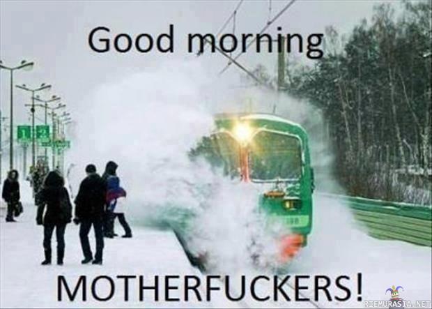 Good morning motherfuckers!