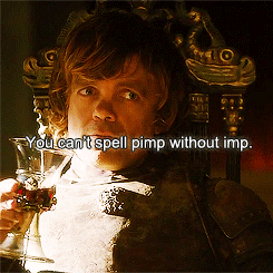 Tyrion - You can´t spell pimp without imp.
