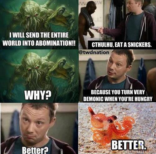 Cthulhu, eat a snickers.