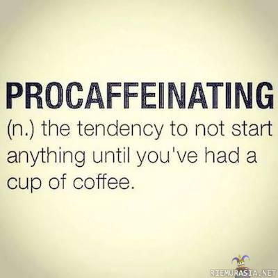 Procaffeinating - Kun jotain juttua ei saa aloitetuksi ennenkuin on saanut kahvit juotua