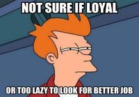 not sure if  loyal