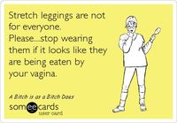 Stretch leggins are not for everyone