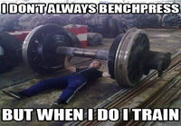 I dont always benchpress