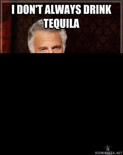 I don´t always drink tequila