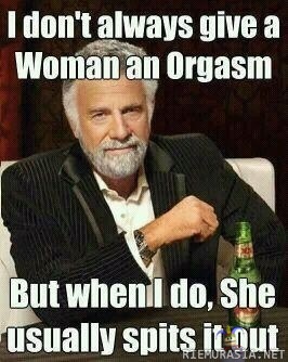 I don´t always give woman an orgasm