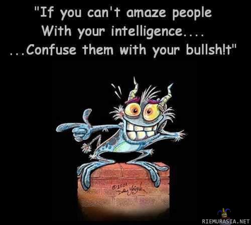 If you can´t amaze people with your intelligence..