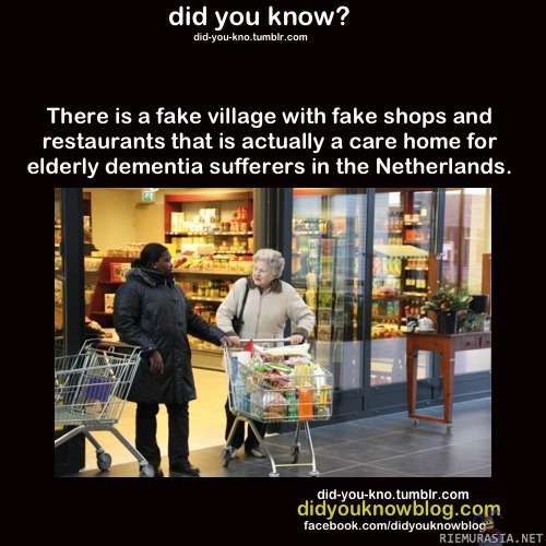 Valekylä dementiapotilaille - Hollannissa on rakennettu valekylä dementiasta kärsiville vanhuksille missä on liikkeitä sekä ravintoloita -tämä on itseasiassa hoitokoti vanhuksille.