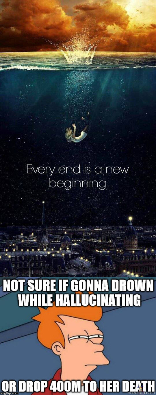 Every end is a new beginning... of another end. - Joka tapauksessa kusessa.