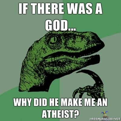philosoraptor atheist - (-Ricky Gervais)